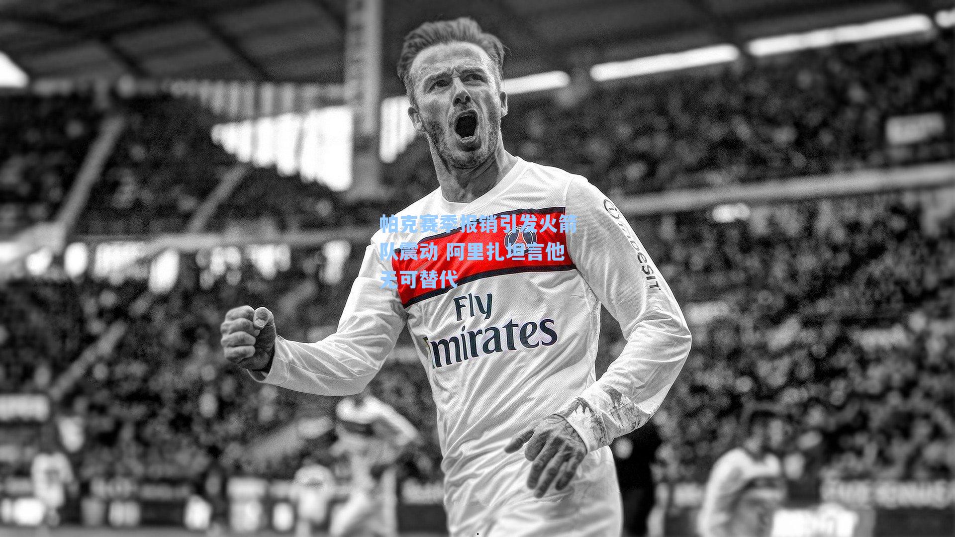 帕克赛季报销引发火箭队震动 阿里扎坦言他无可替代