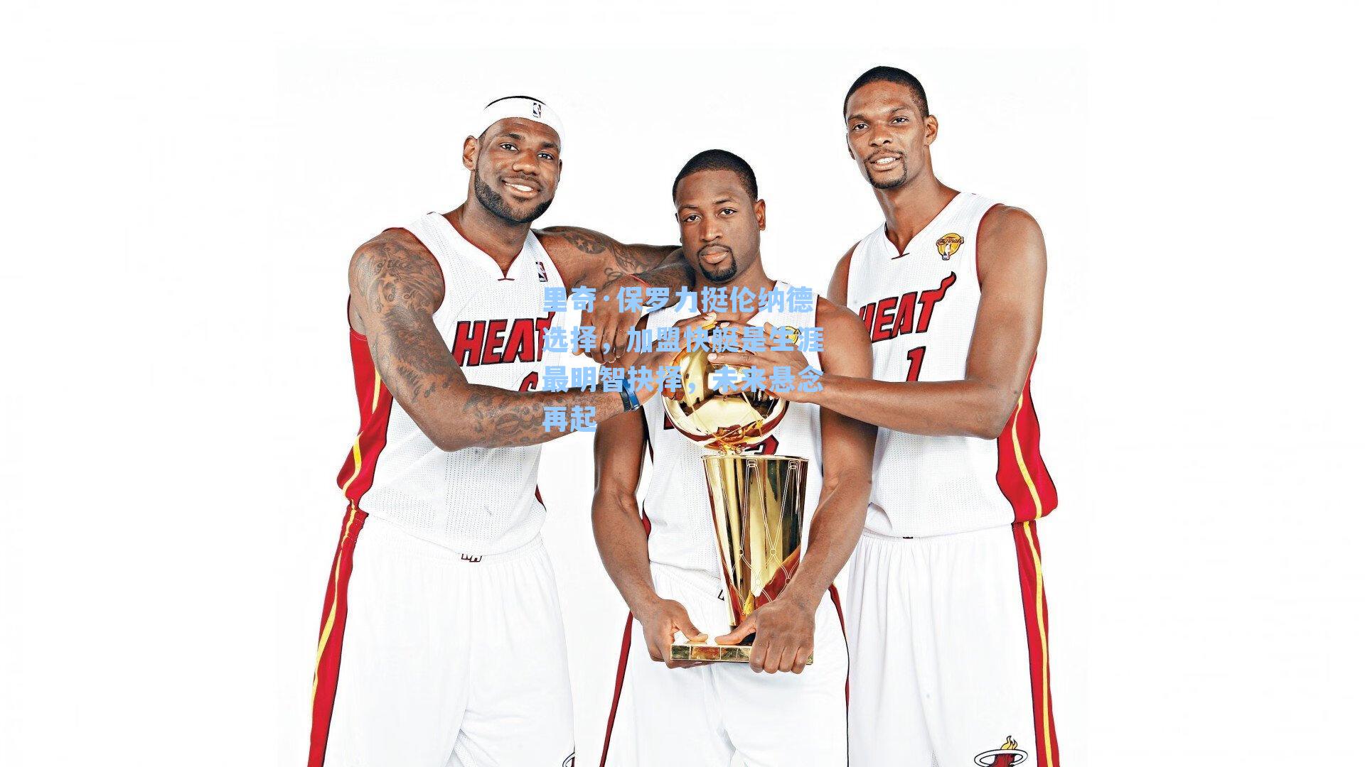 里奇·保罗力挺伦纳德选择，加盟快艇是生涯最明智抉择，未来悬念再起