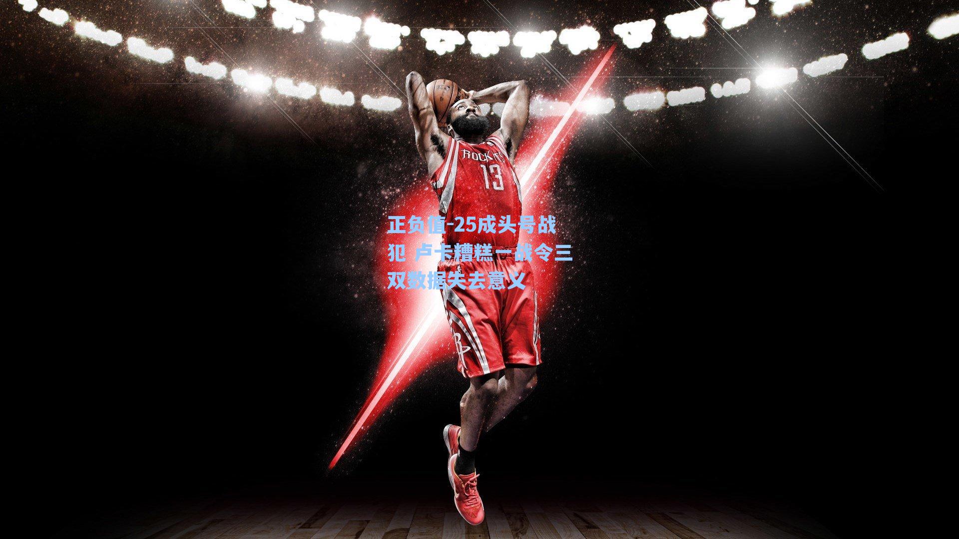 正负值-25成头号战犯 卢卡糟糕一战令三双数据失去意义