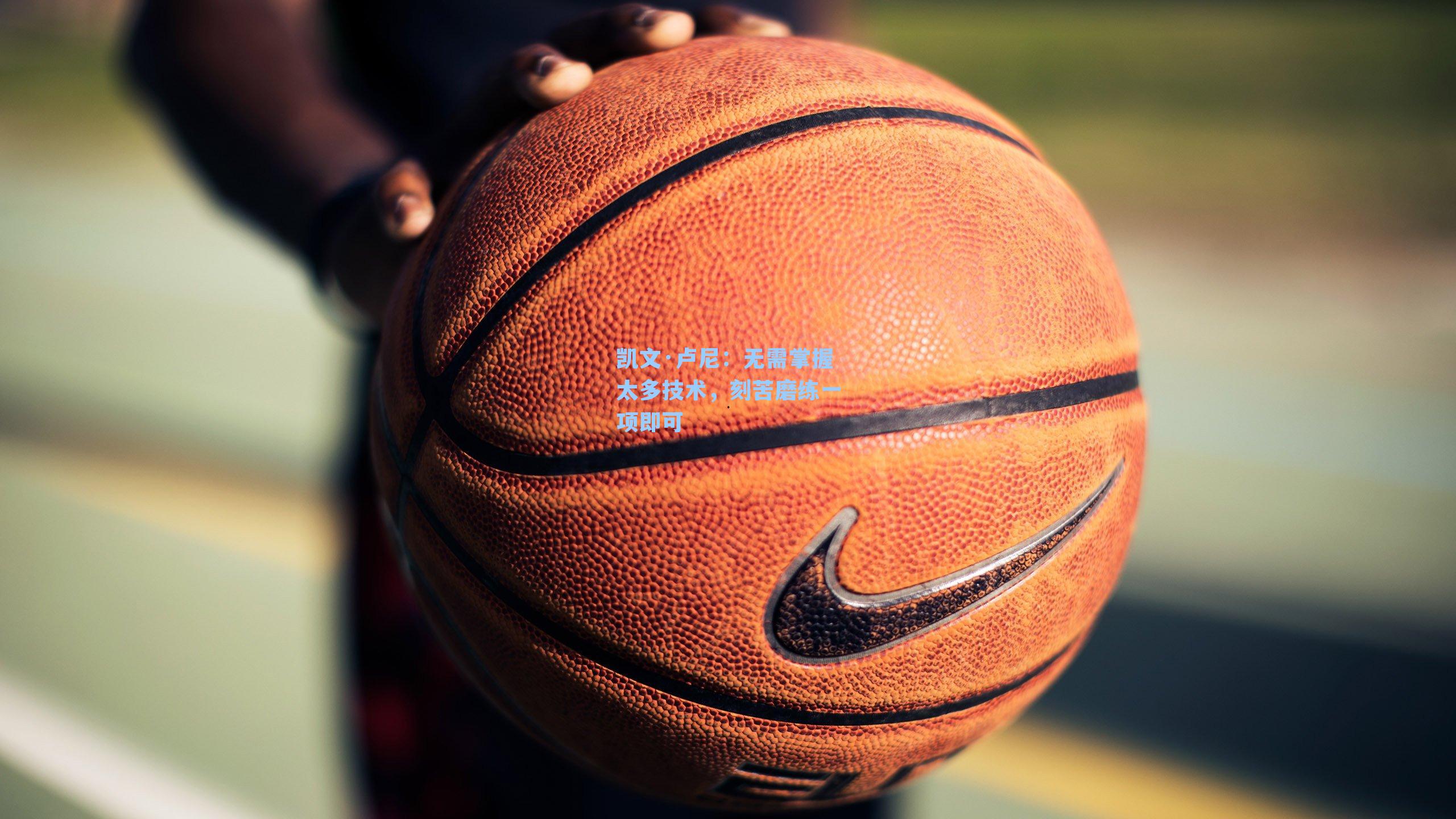 凯文·卢尼:无需掌握太多技术,刻苦磨练一项即可