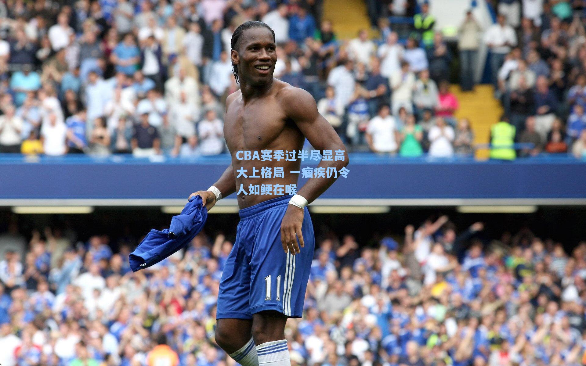 CBA赛季过半尽显高大上格局 一痼疾仍令人如鲠在喉