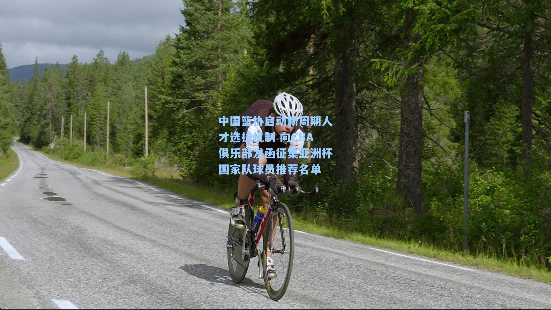 中国篮协启动新周期人才选拔机制 向CBA俱乐部发函征集亚洲杯国家队球员推荐名单