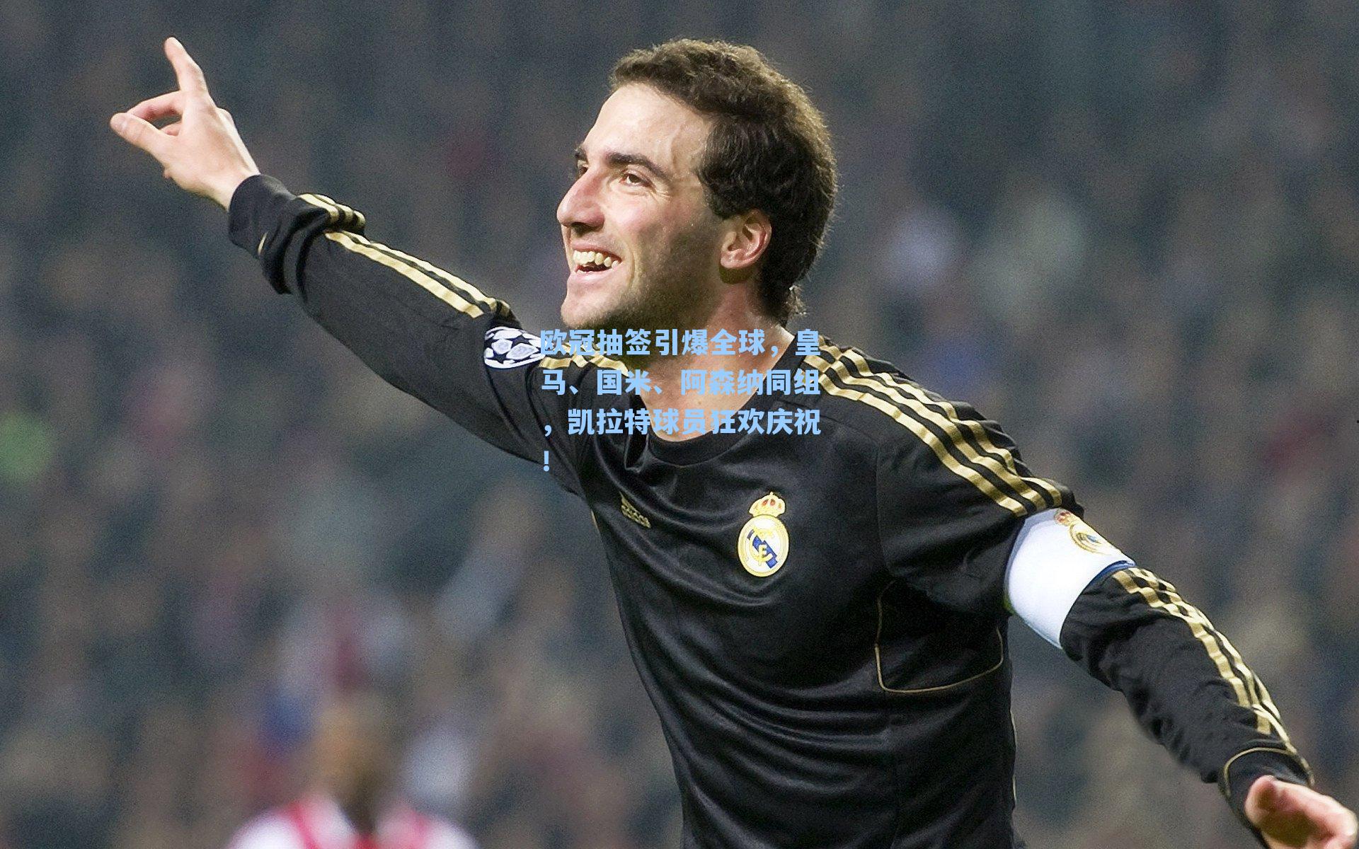 欧冠抽签引爆全球，皇马、国米、阿森纳同组，凯拉特球员狂欢庆祝！