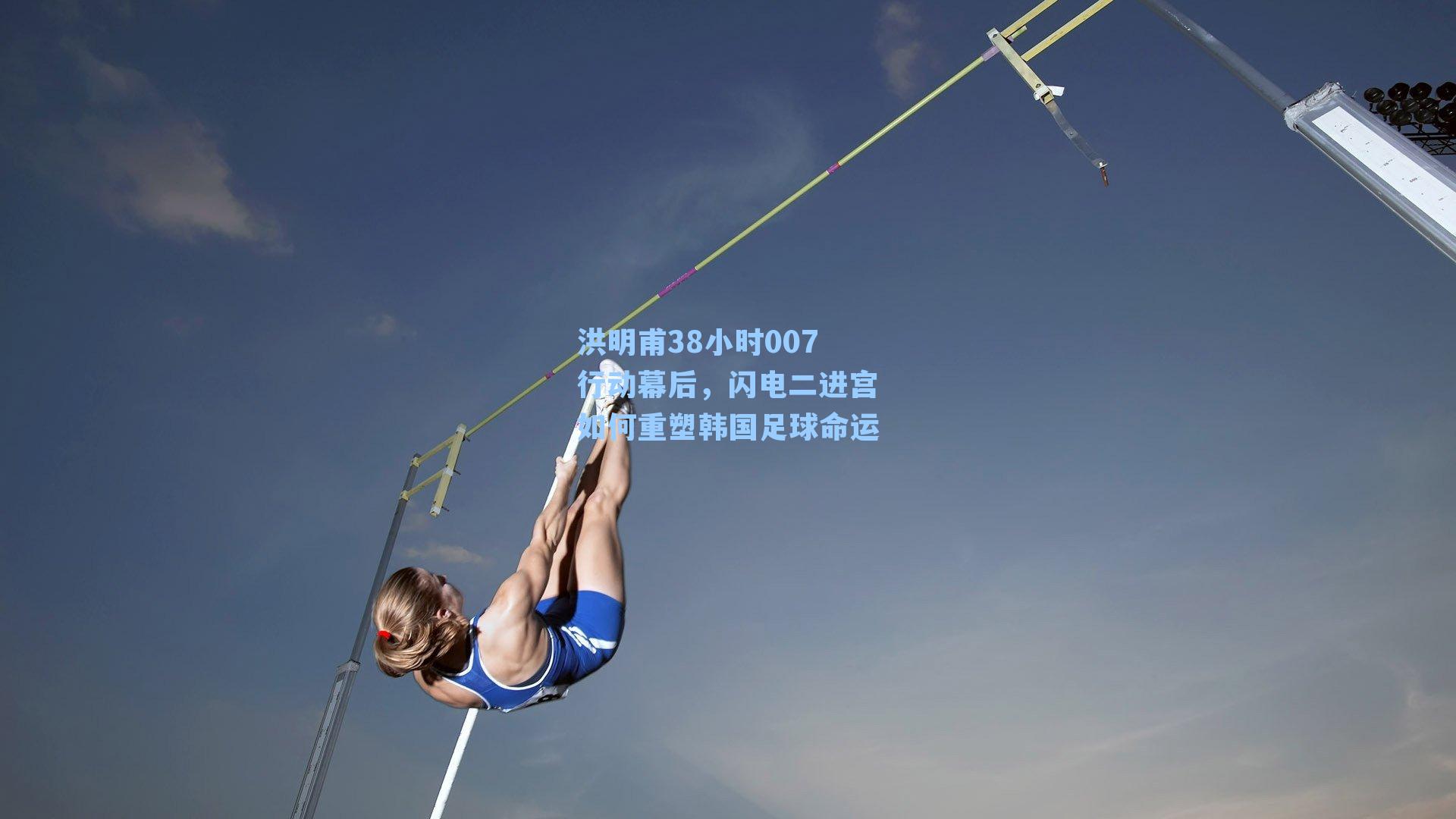 洪明甫38小时007行动幕后，闪电二进宫如何重塑韩国足球命运