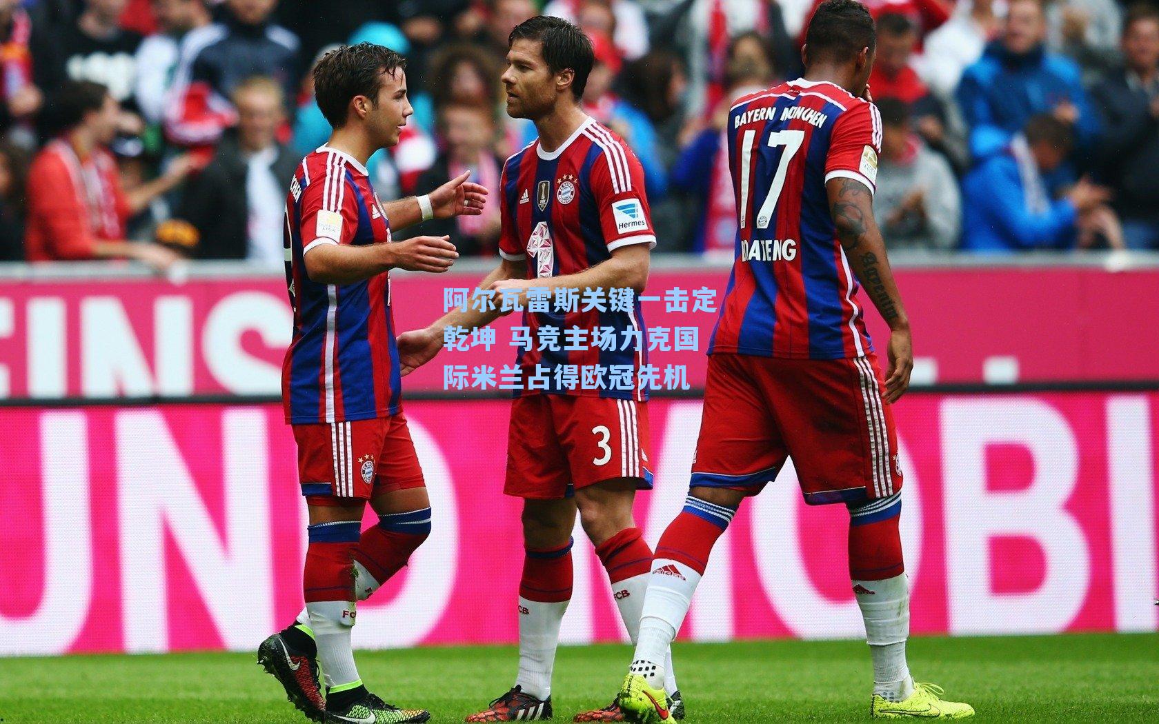 阿尔瓦雷斯关键一击定乾坤 马竞主场力克国际米兰占得欧冠先机