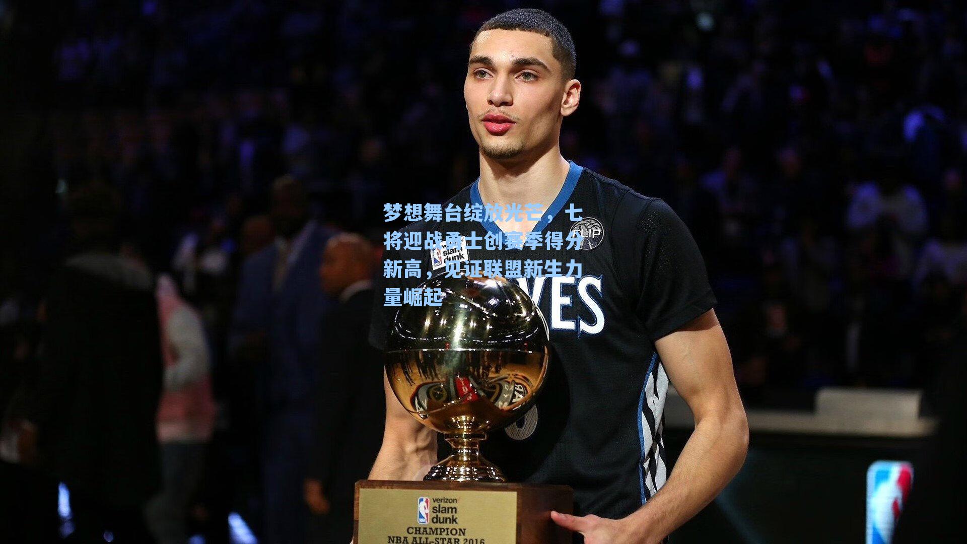 梦想舞台绽放光芒，七将迎战勇士创赛季得分新高，见证联盟新生力量崛起