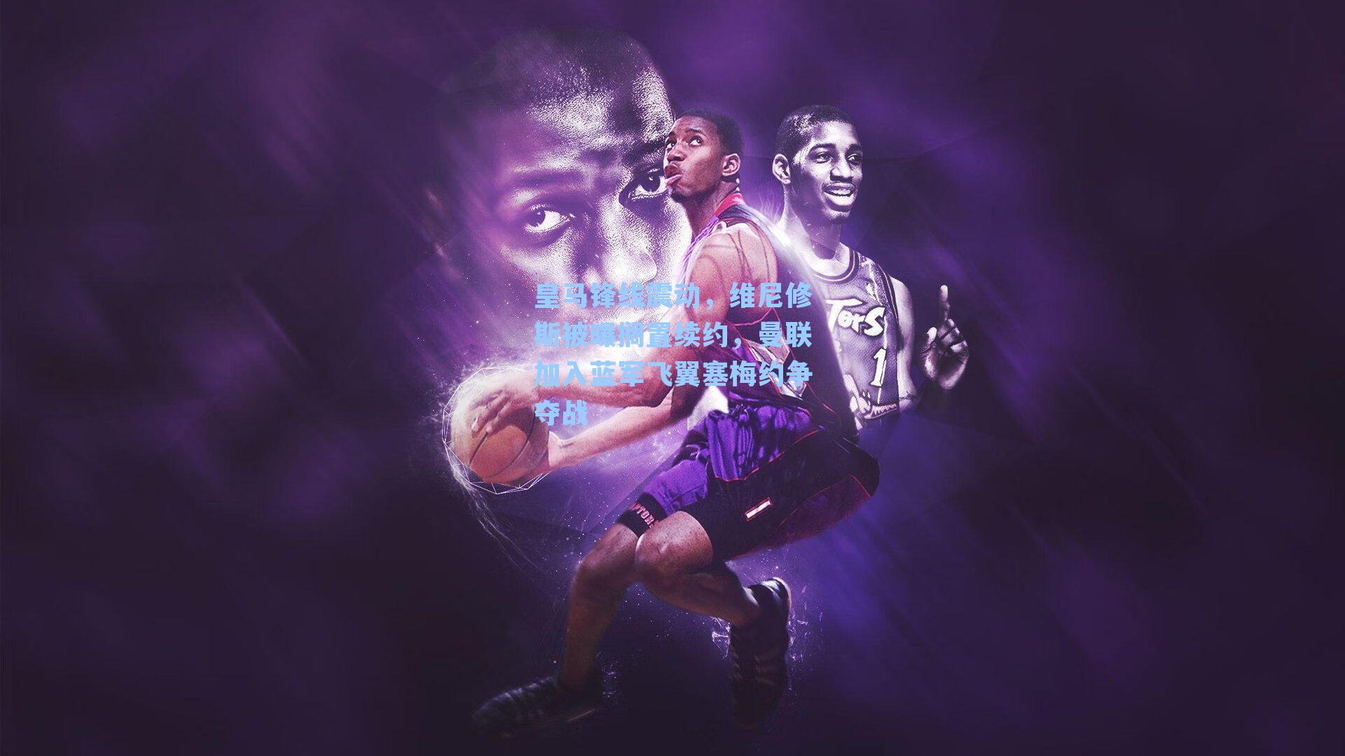 皇马锋线震动，维尼修斯被曝搁置续约，曼联加入蓝军飞翼塞梅约争夺战