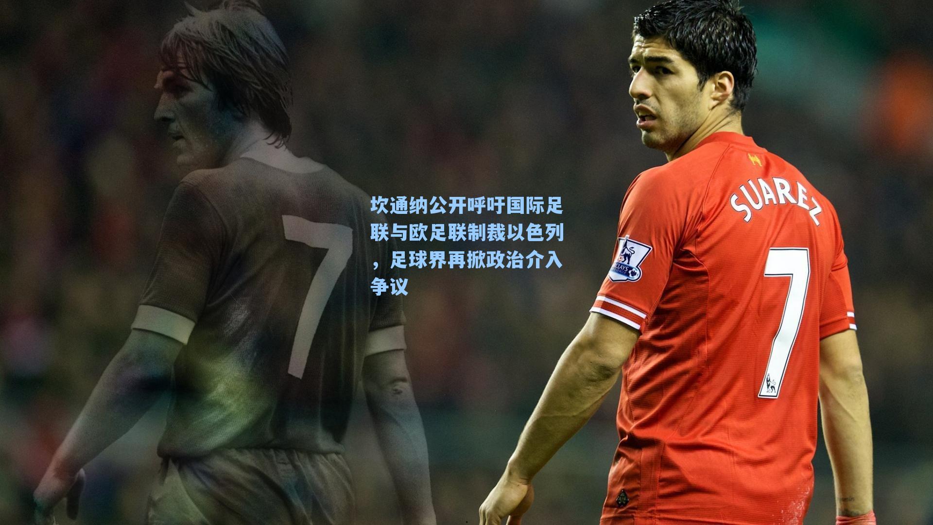 坎通纳公开呼吁国际足联与欧足联制裁以色列，足球界再掀政治介入争议